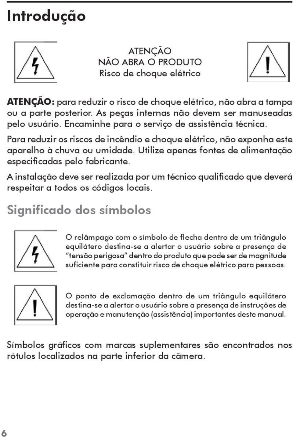 Para reduzir os riscos de incêndio e choque elétrico, não exponha este aparelho à chuva ou umidade. Utilize apenas fontes de alimentação especificadas pelo fabricante.