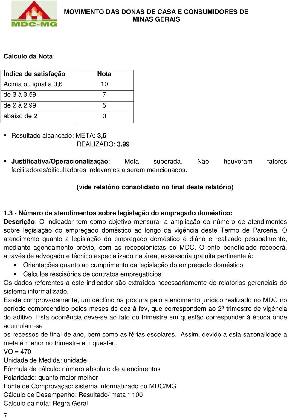 3 - Número de atendimentos sobre legislação do empregado doméstico: Descrição: O indicador tem como objetivo mensurar a ampliação do número de atendimentos sobre legislação do empregado doméstico ao