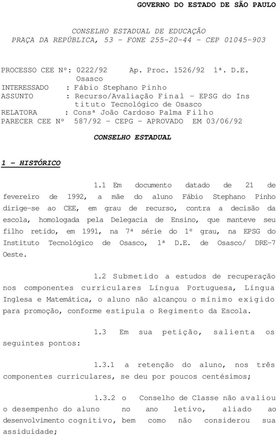 Recurso/Avaliação Final - EPSG do Ins tituto Tecnológico de Osasco RELATORA : Consª João Cardoso Palma Filho PARECER CEE Nº 587/92 - CEPG - APROVADO EM 03/06/92 HO ESTADUAL 1 - HISTÓRICO 1.