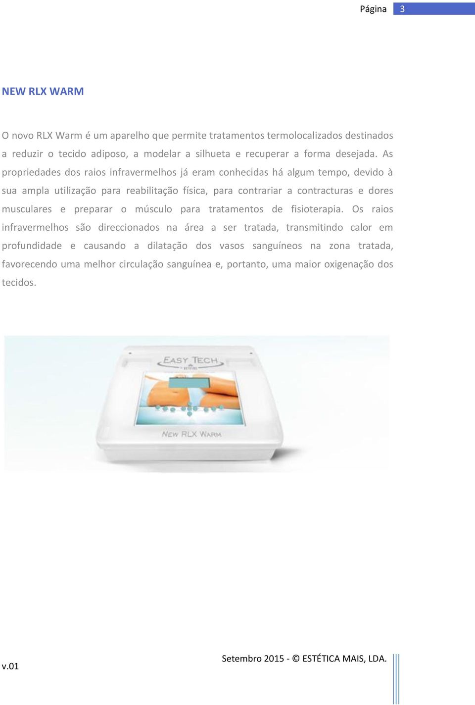 As propriedades dos raios infravermelhos já eram conhecidas há algum tempo, devido à sua ampla utilização para reabilitação física, para contrariar a contracturas e