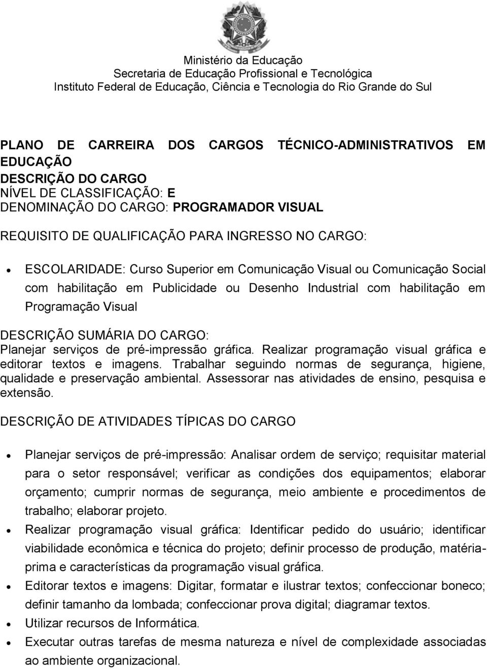 Trabalhar seguindo normas de segurança, higiene, qualidade e preservação ambiental. Assessorar nas atividades de ensino, pesquisa e extensão.