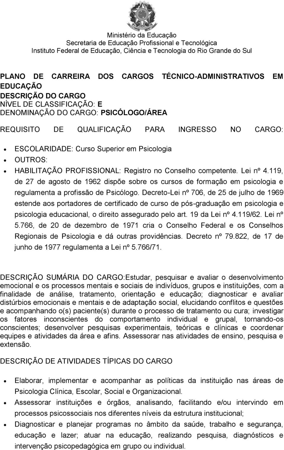 Decreto-Lei nº 706, de 25 de julho de 1969 estende aos portadores de certificado de curso de pós-graduação em psicologia e psicologia educacional, o direito assegurado pelo art. 19 da Lei nº 4.119/62.