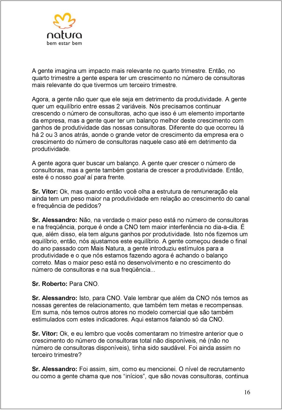 Agora, a gente não quer que ele seja em detrimento da produtividade. A gente quer um equilíbrio entre essas 2 variáveis.