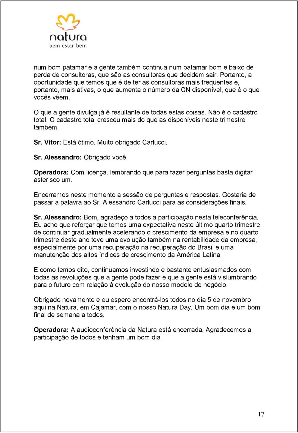 O que a gente divulga já é resultante de todas estas coisas. Não é o cadastro total. O cadastro total cresceu mais do que as disponíveis neste trimestre também. Sr. Vitor: Está ótimo.