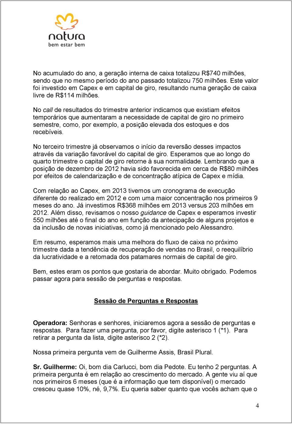 No call de resultados do trimestre anterior indicamos que existiam efeitos temporários que aumentaram a necessidade de capital de giro no primeiro semestre, como, por exemplo, a posição elevada dos