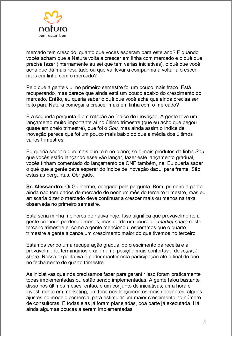 levar a companhia a voltar a crescer mais em linha com o mercado? Pelo que a gente viu, no primeiro semestre foi um pouco mais fraco.