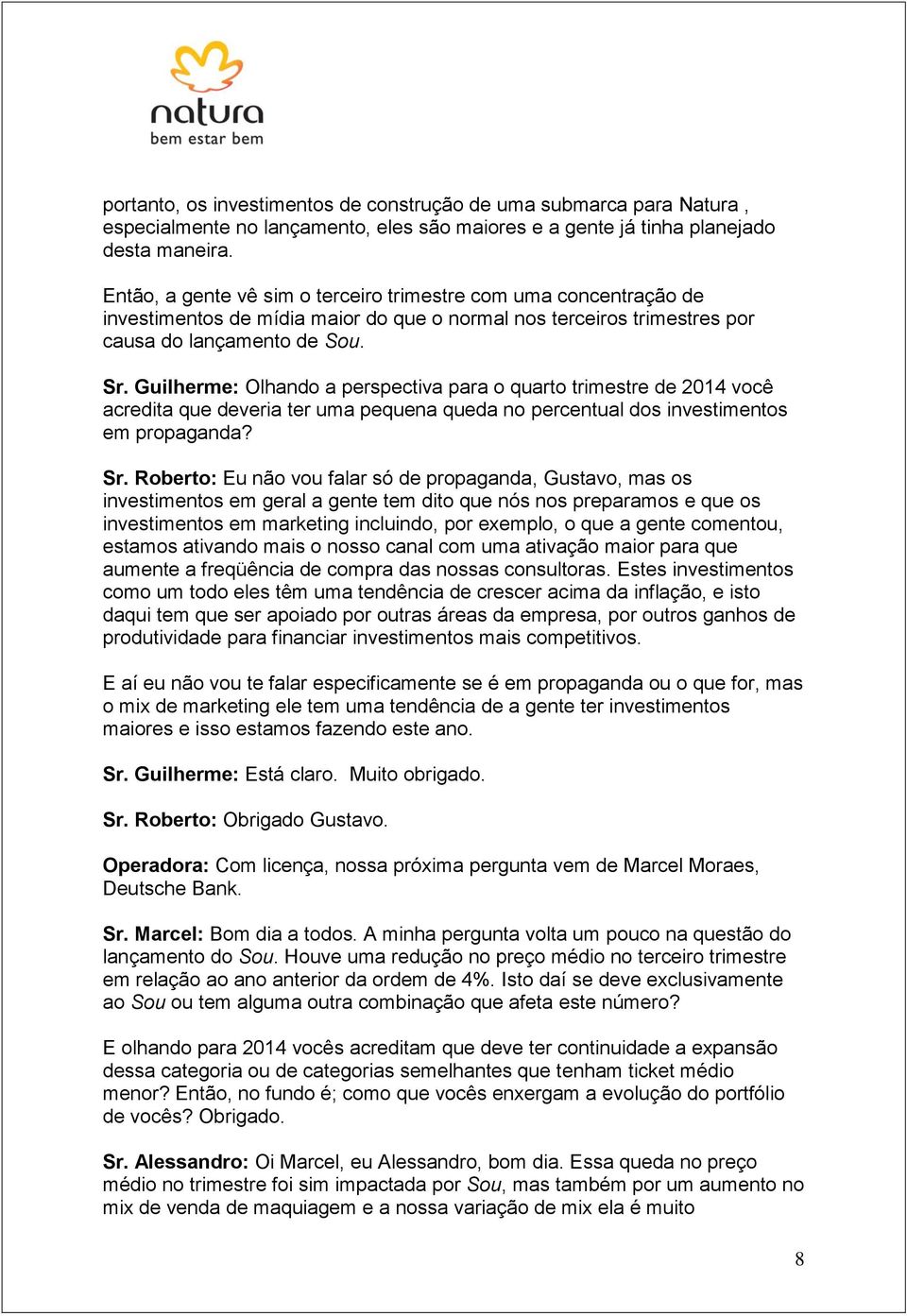 Guilherme: Olhando a perspectiva para o quarto trimestre de 2014 você acredita que deveria ter uma pequena queda no percentual dos investimentos em propaganda? Sr.