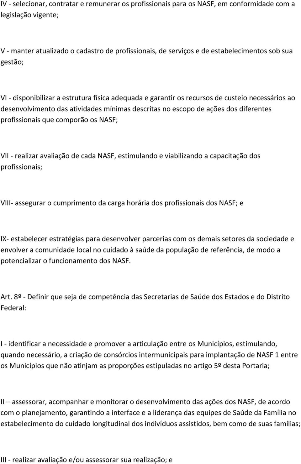 profissionais que comporão os NASF; VII - realizar avaliação de cada NASF, estimulando e viabilizando a capacitação dos profissionais; VIII- assegurar o cumprimento da carga horária dos profissionais