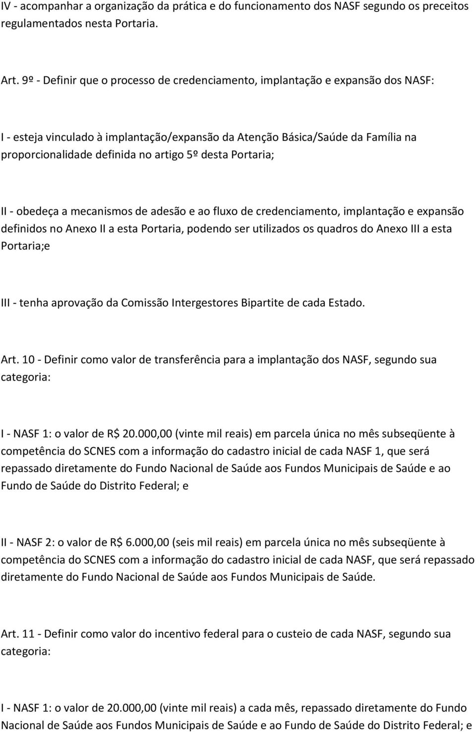 5º desta Portaria; II - obedeça a mecanismos de adesão e ao fluxo de credenciamento, implantação e expansão definidos no Anexo II a esta Portaria, podendo ser utilizados os quadros do Anexo III a