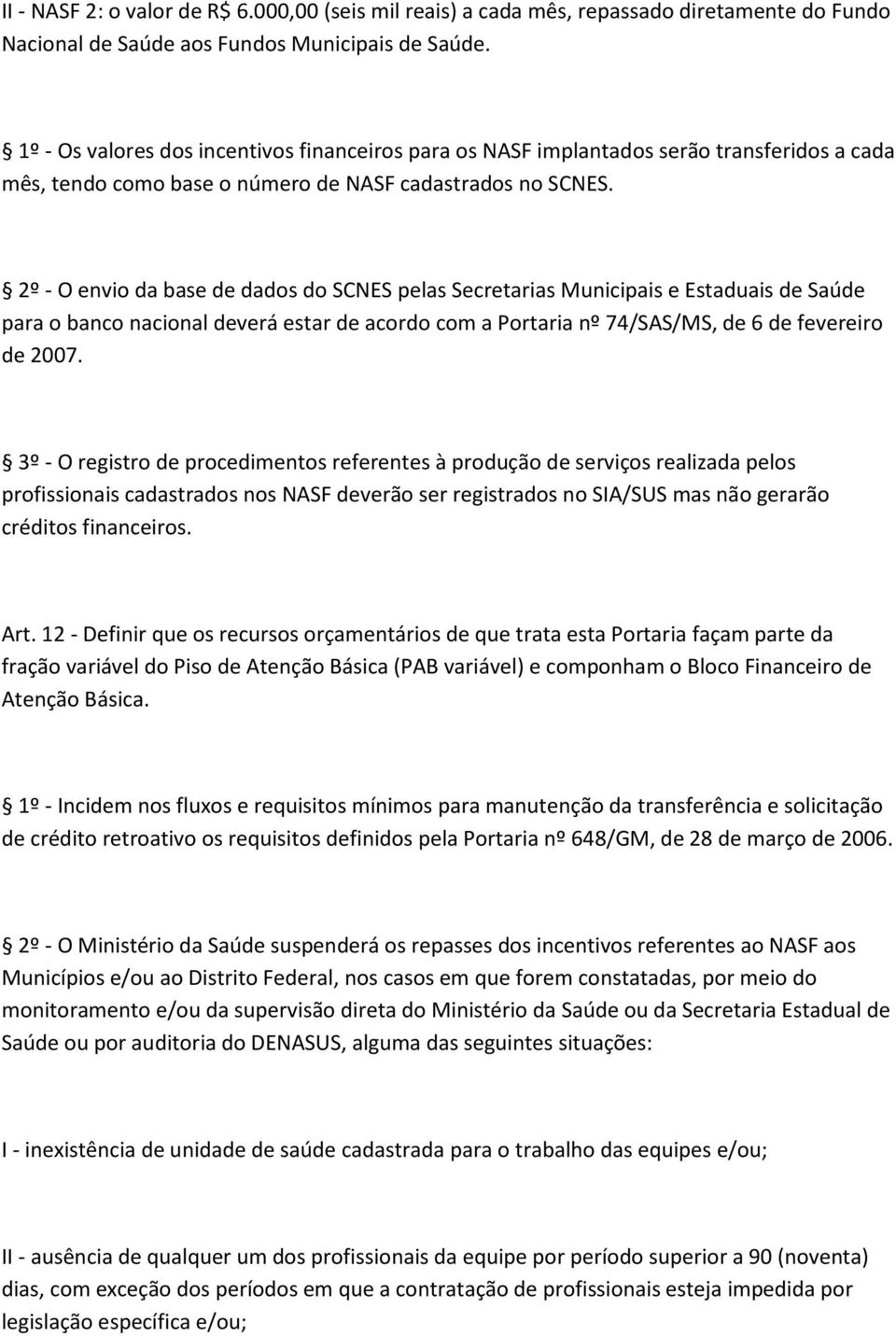 2º - O envio da base de dados do SCNES pelas Secretarias Municipais e Estaduais de Saúde para o banco nacional deverá estar de acordo com a Portaria nº 74/SAS/MS, de 6 de fevereiro de 2007.