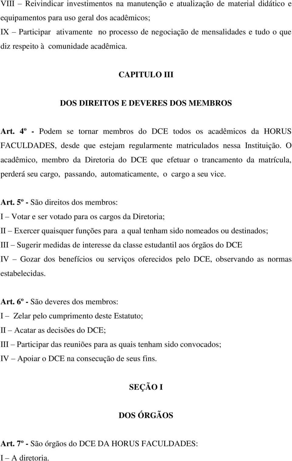 4º - Podem se tornar membros do DCE todos os acadêmicos da HORUS FACULDADES, desde que estejam regularmente matriculados nessa Instituição.