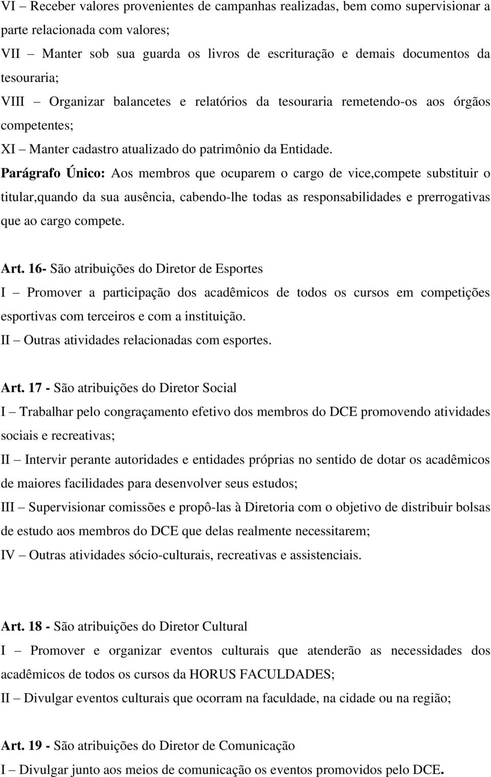 Parágrafo Único: Aos membros que ocuparem o cargo de vice,compete substituir o titular,quando da sua ausência, cabendo-lhe todas as responsabilidades e prerrogativas que ao cargo compete. Art.