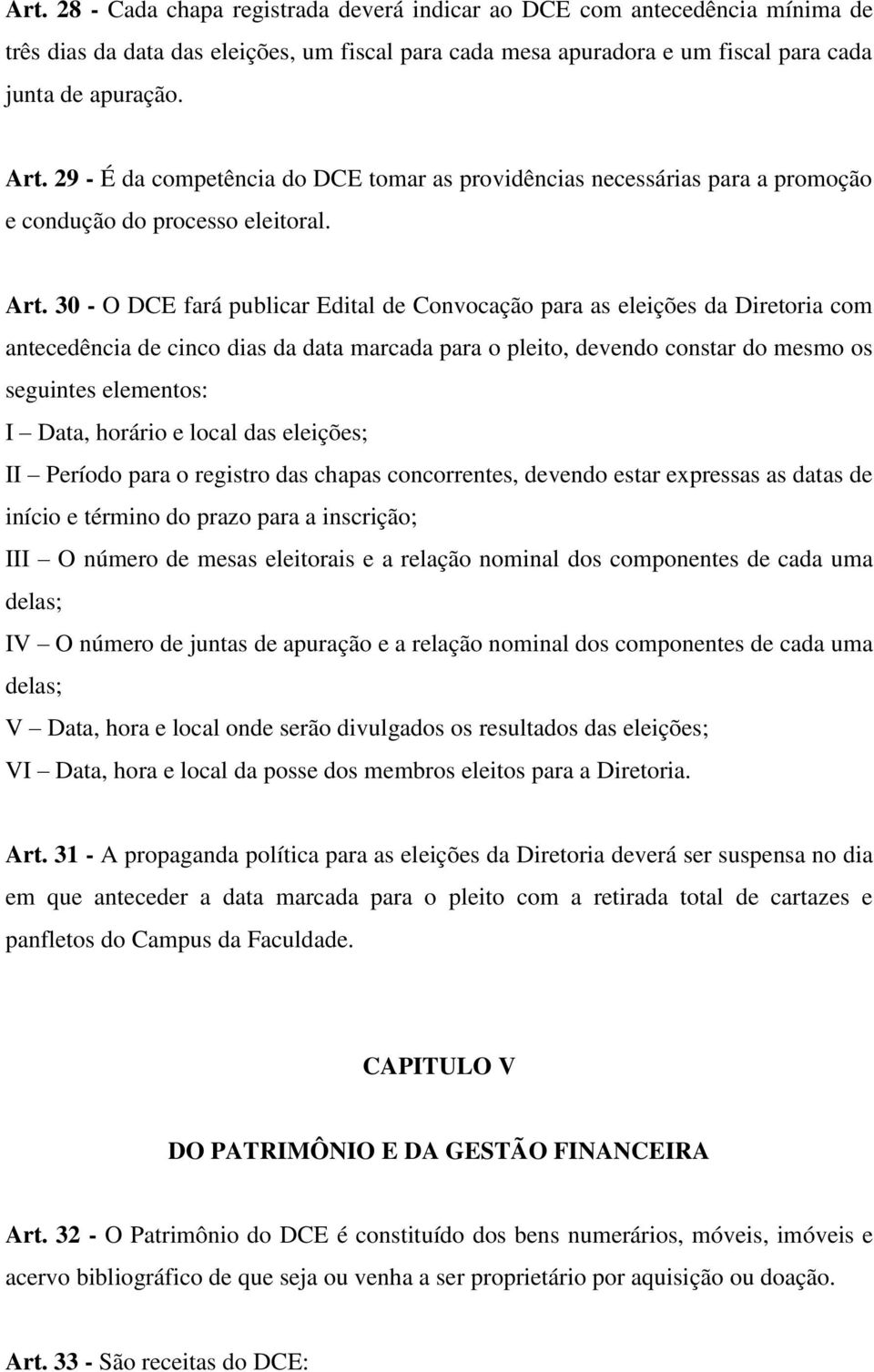 30 - O DCE fará publicar Edital de Convocação para as eleições da Diretoria com antecedência de cinco dias da data marcada para o pleito, devendo constar do mesmo os seguintes elementos: I Data,