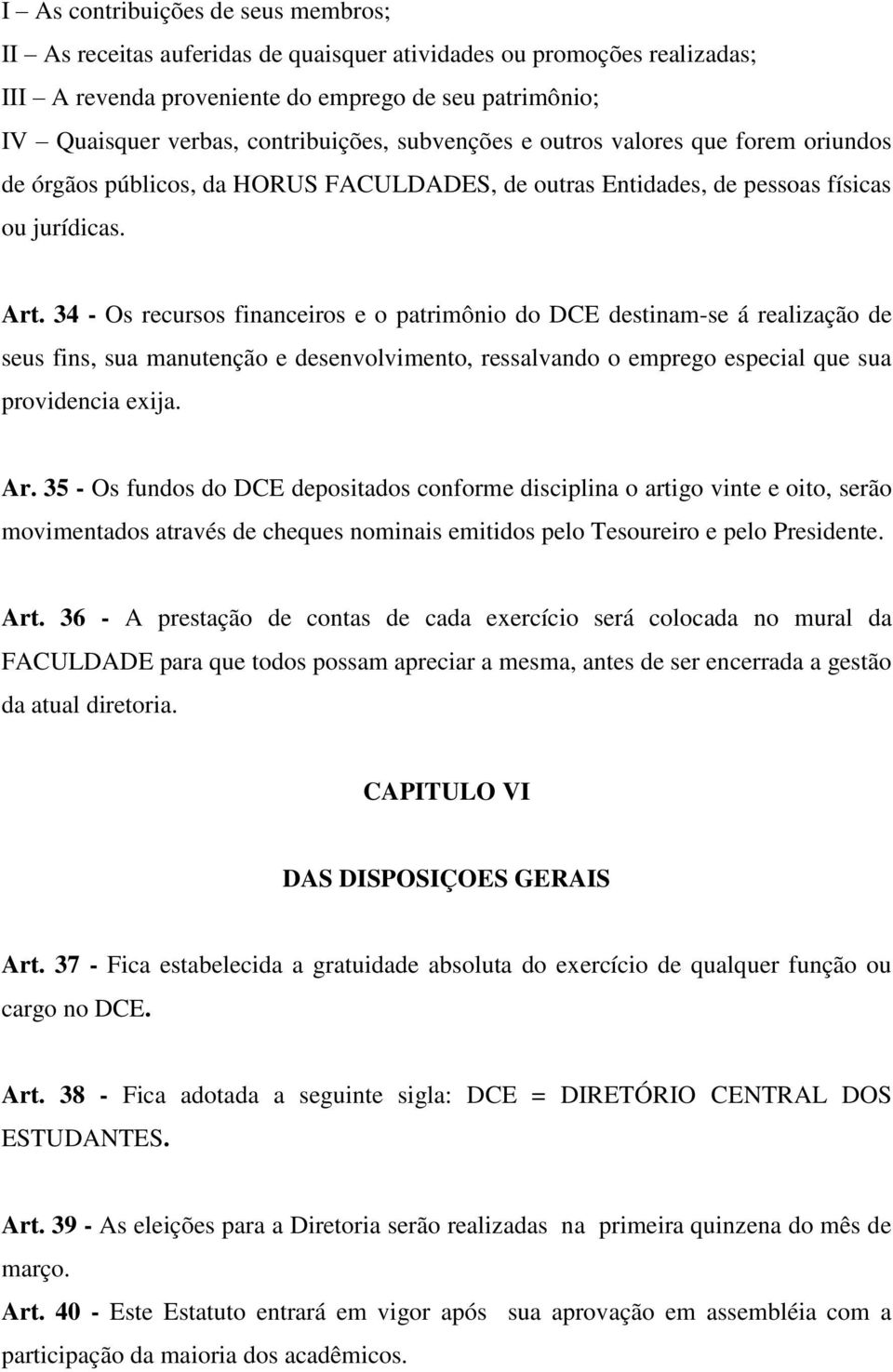 34 - Os recursos financeiros e o patrimônio do DCE destinam-se á realização de seus fins, sua manutenção e desenvolvimento, ressalvando o emprego especial que sua providencia exija. Ar.