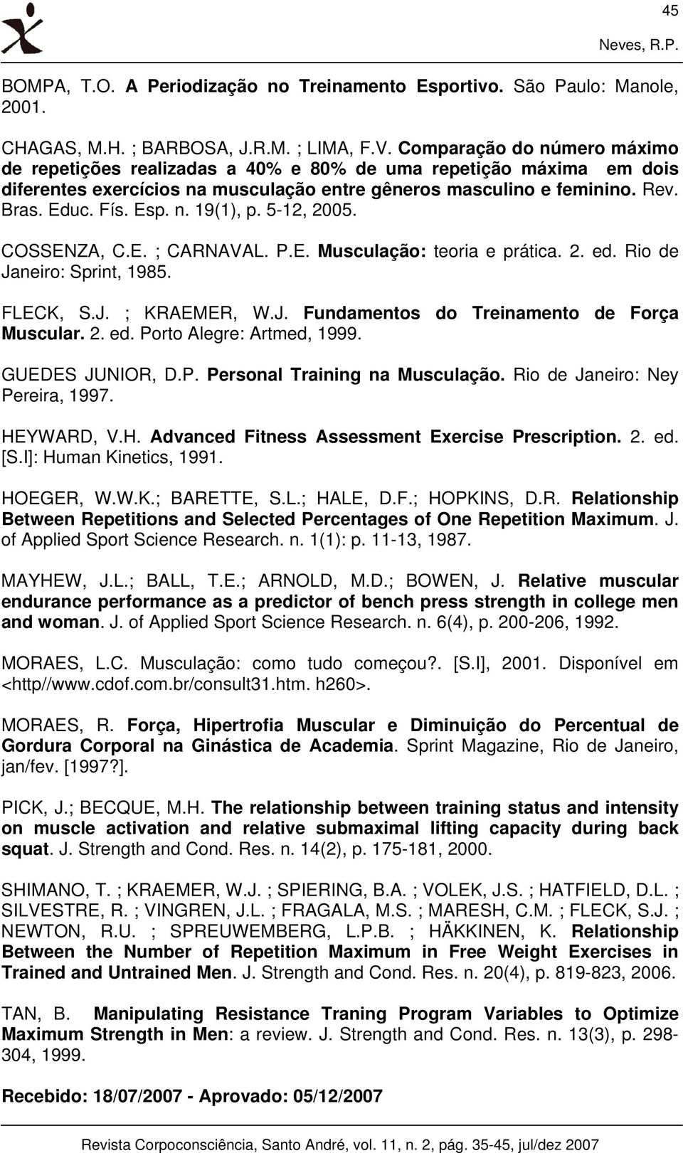 -1,. COSSENZA, C.E. ; CARNAVAL. P.E. Musculação: teoria e prática.. ed. Rio de Janeiro: Sprint, 198. FLECK, S.J. ; KRAEMER, W.J. Fundamentos do Treinamento de Força Muscular.. ed. Porto Alegre: Artmed, 1999.