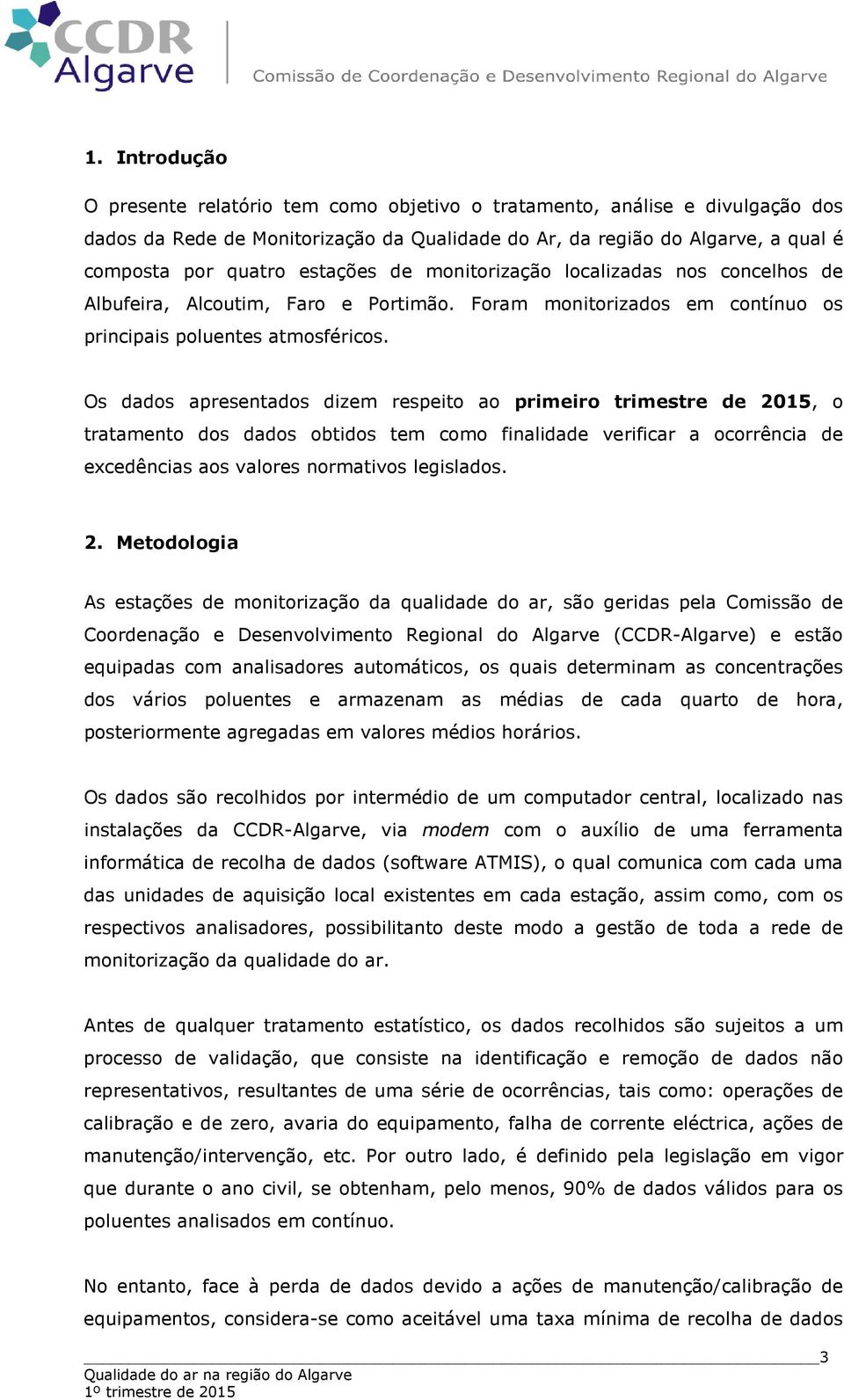 Os dados apresentados dizem respeito ao primeiro trimestre de 20