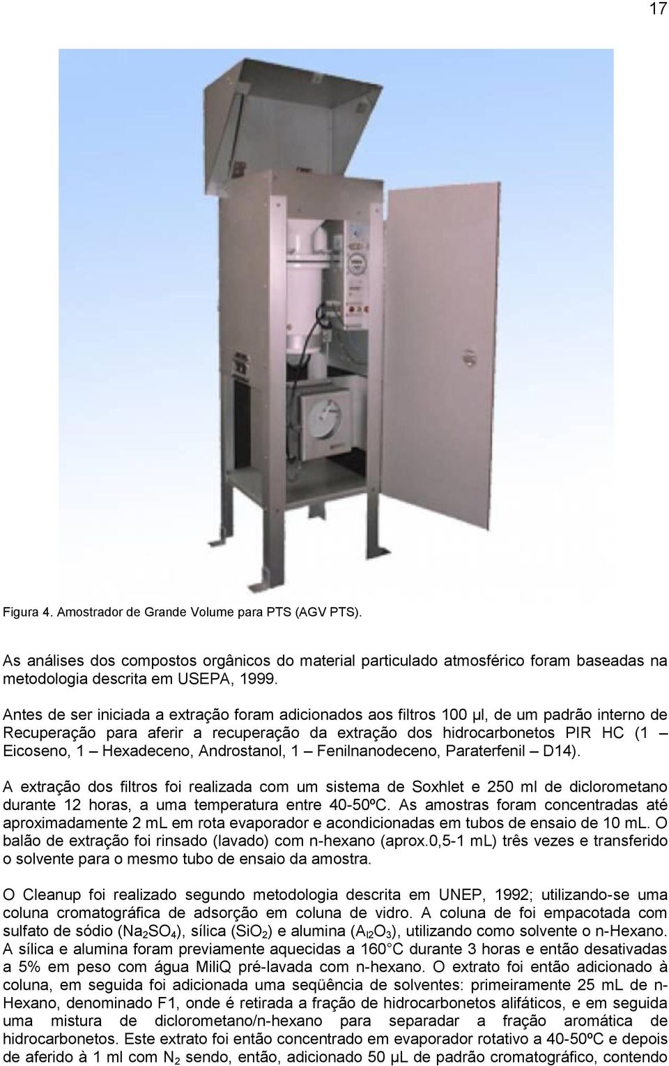 Androstanol, 1 Fenilnanodeceno, Paraterfenil D14). A extração dos filtros foi realizada com um sistema de Soxhlet e 250 ml de diclorometano durante 12 horas, a uma temperatura entre 40-50ºC.