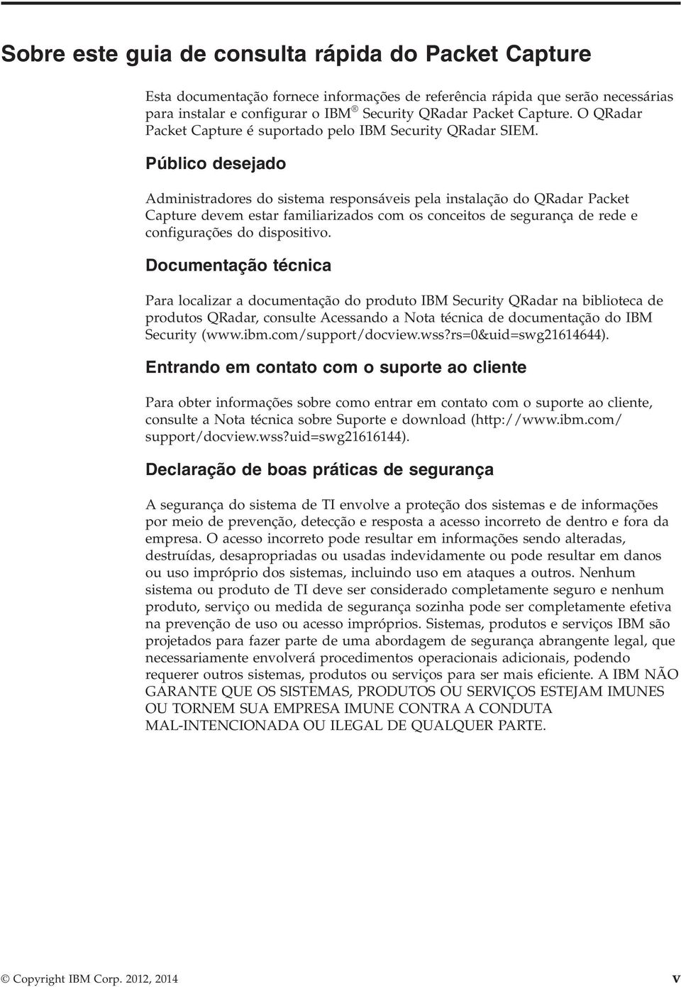 Público desejado Administradores do sistema responsáveis pela instalação do QRadar Packet Capture devem estar familiarizados com os conceitos de segurança de rede e configurações do dispositivo.