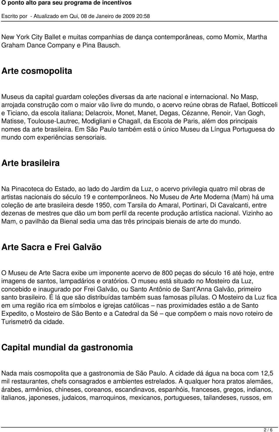 No Masp, arrojada construção com o maior vão livre do mundo, o acervo reúne obras de Rafael, Botticceli e Ticiano, da escola italiana; Delacroix, Monet, Manet, Degas, Cézanne, Renoir, Van Gogh,