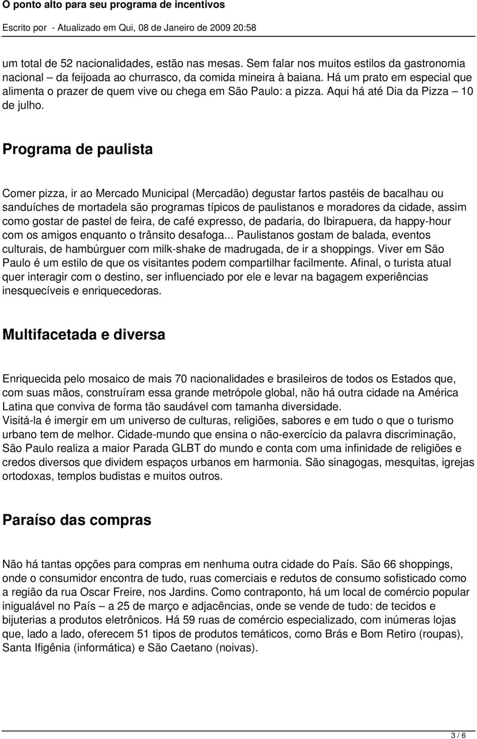 Programa de paulista Comer pizza, ir ao Mercado Municipal (Mercadão) degustar fartos pastéis de bacalhau ou sanduíches de mortadela são programas típicos de paulistanos e moradores da cidade, assim