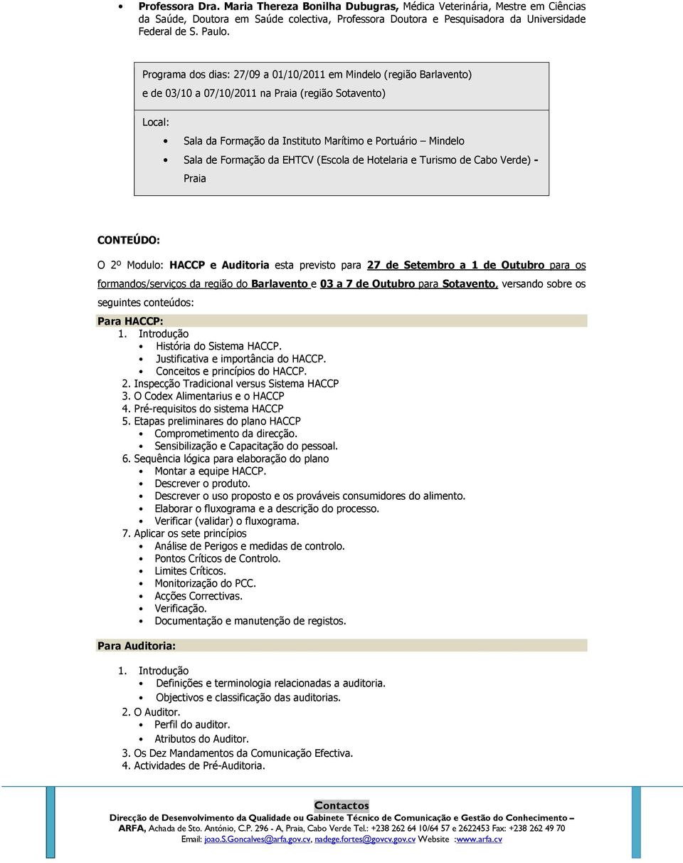 Formação da EHTCV (Escola de Hotelaria e Turismo de Cabo Verde) - Praia CONTEÚDO: O 2º Modulo: HACCP e Auditoria esta previsto para 27 de Setembro a 1 de Outubro para os formandos/serviços da região