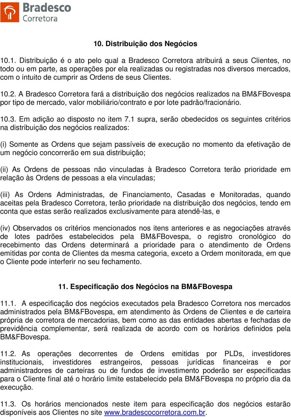 A Bradesco Corretora fará a distribuição dos negócios realizados na BM&FBovespa por tipo de mercado, valor mobiliário/contrato e por lote padrão/fracionário. 10.3. Em adição ao disposto no item 7.