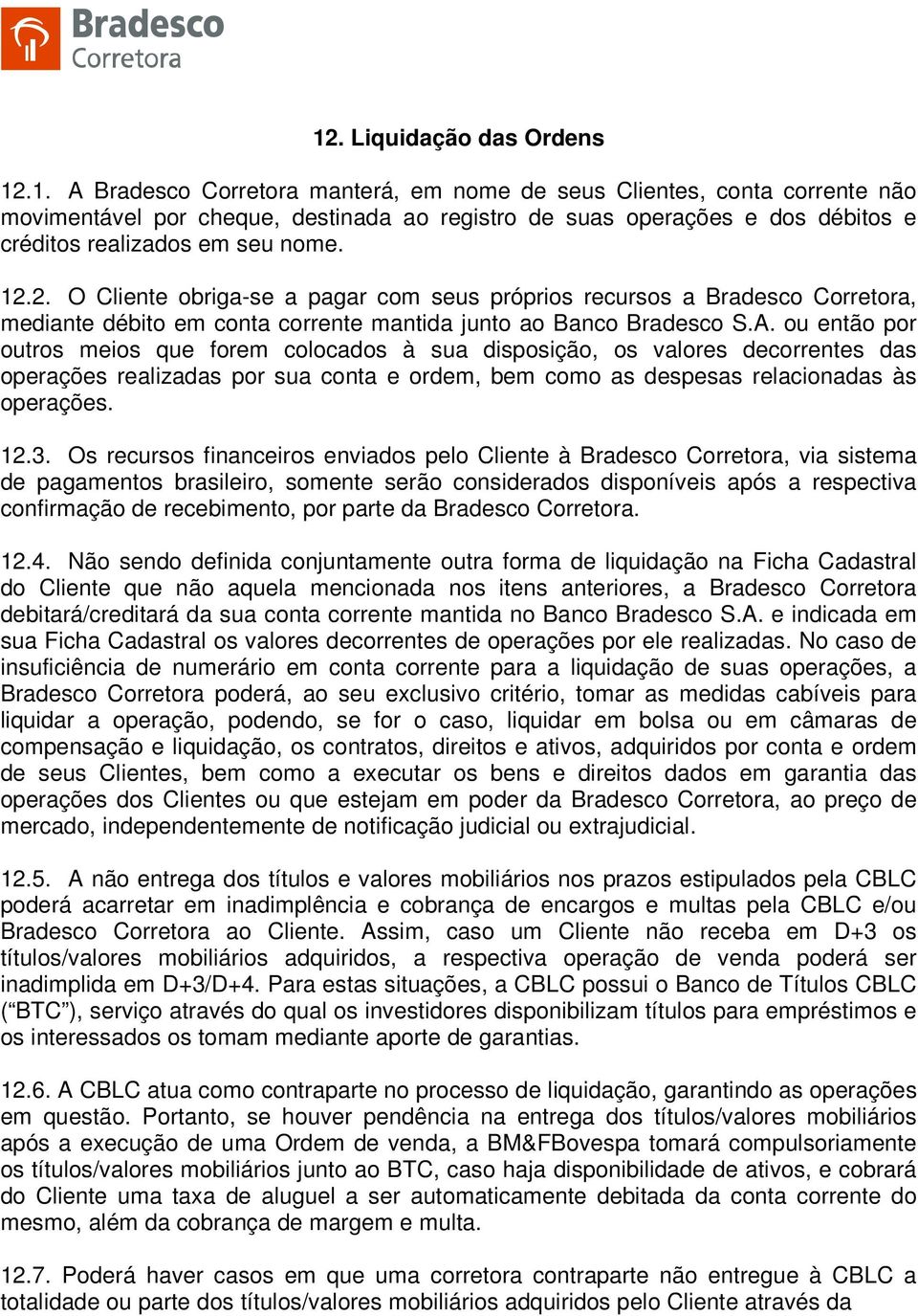 ou então por outros meios que forem colocados à sua disposição, os valores decorrentes das operações realizadas por sua conta e ordem, bem como as despesas relacionadas às operações. 12.3.