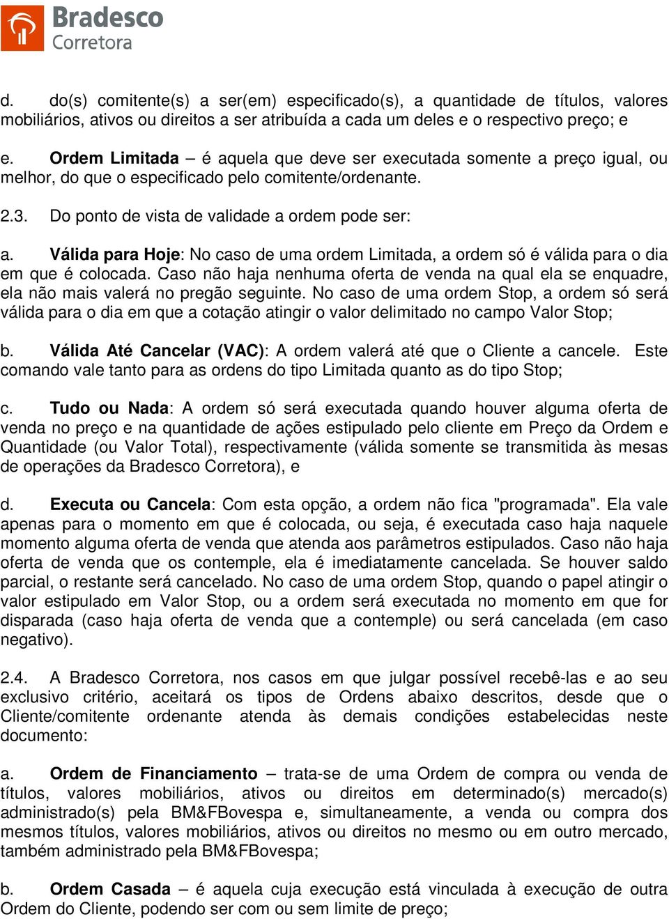 Válida para Hoje: No caso de uma ordem Limitada, a ordem só é válida para o dia em que é colocada.