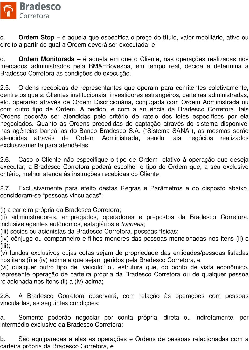 Ordens recebidas de representantes que operam para comitentes coletivamente, dentre os quais: Clientes institucionais, investidores estrangeiros, carteiras administradas, etc.