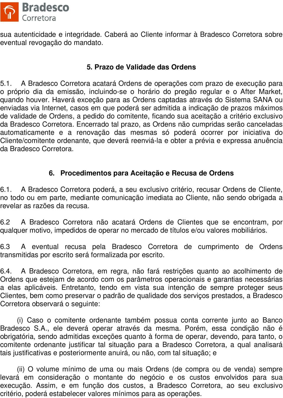 Haverá exceção para as Ordens captadas através do Sistema SANA ou enviadas via Internet, casos em que poderá ser admitida a indicação de prazos máximos de validade de Ordens, a pedido do comitente,