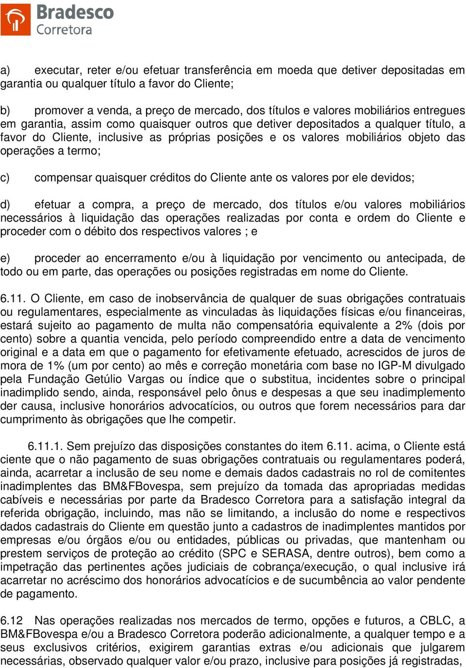 operações a termo; c) compensar quaisquer créditos do Cliente ante os valores por ele devidos; d) efetuar a compra, a preço de mercado, dos títulos e/ou valores mobiliários necessários à liquidação