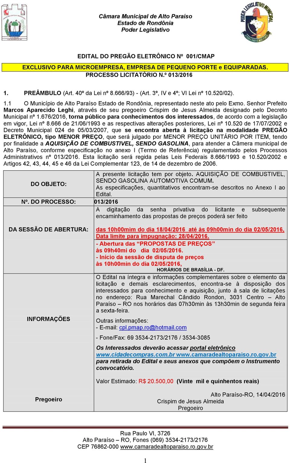 Senhor Prefeito Marcos Aparecido Leghi, através de seu pregoeiro Crispim de Jesus Almeida designado pelo Decreto Municipal nº 1.