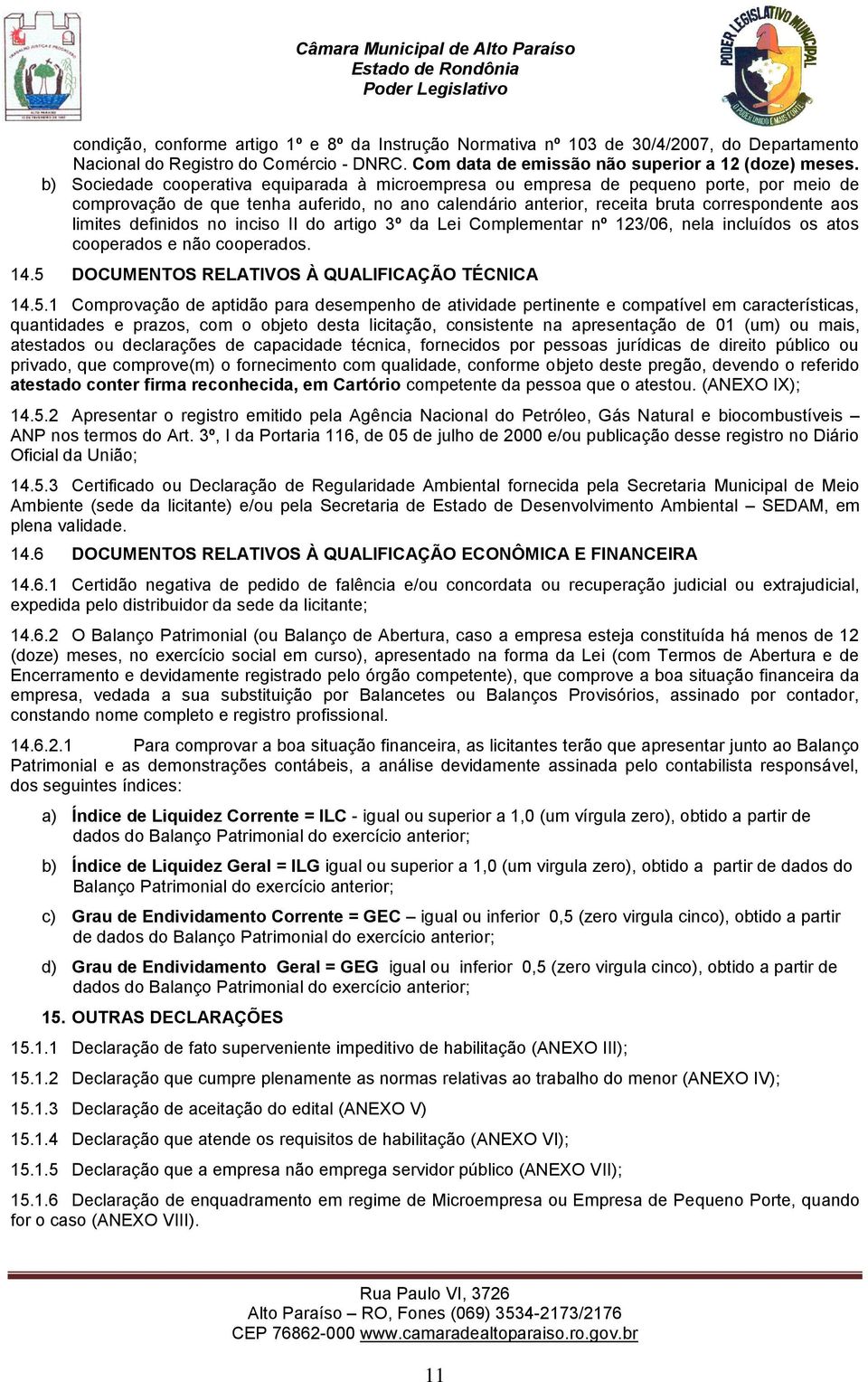 definidos no inciso II do artigo 3º da Lei Complementar nº 123/06, nela incluídos os atos cooperados e não cooperados. 14.5 