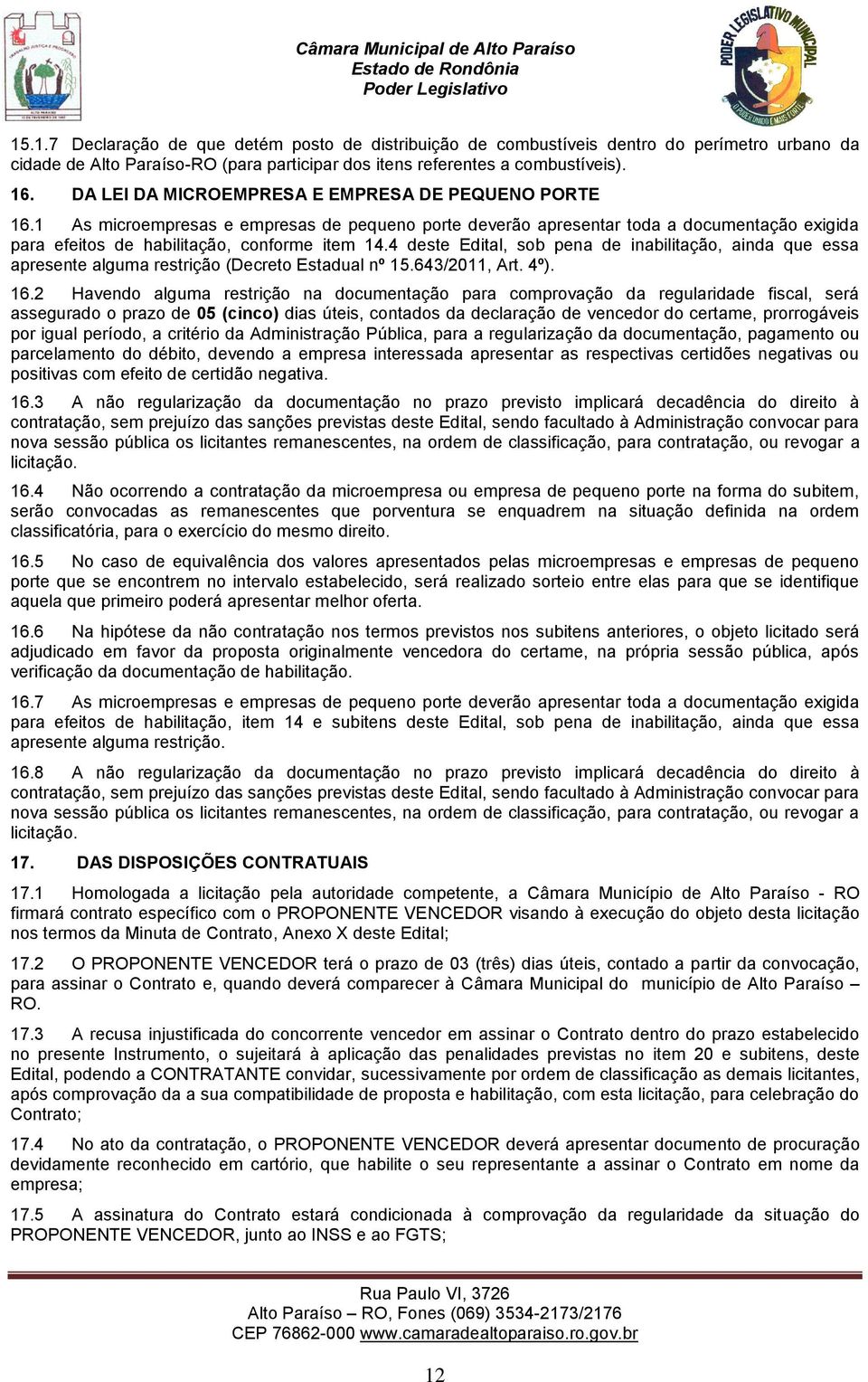 4 deste Edital, sob pena de inabilitação, ainda que essa apresente alguma restrição (Decreto Estadual nº 15.643/2011, Art. 4º). 16.