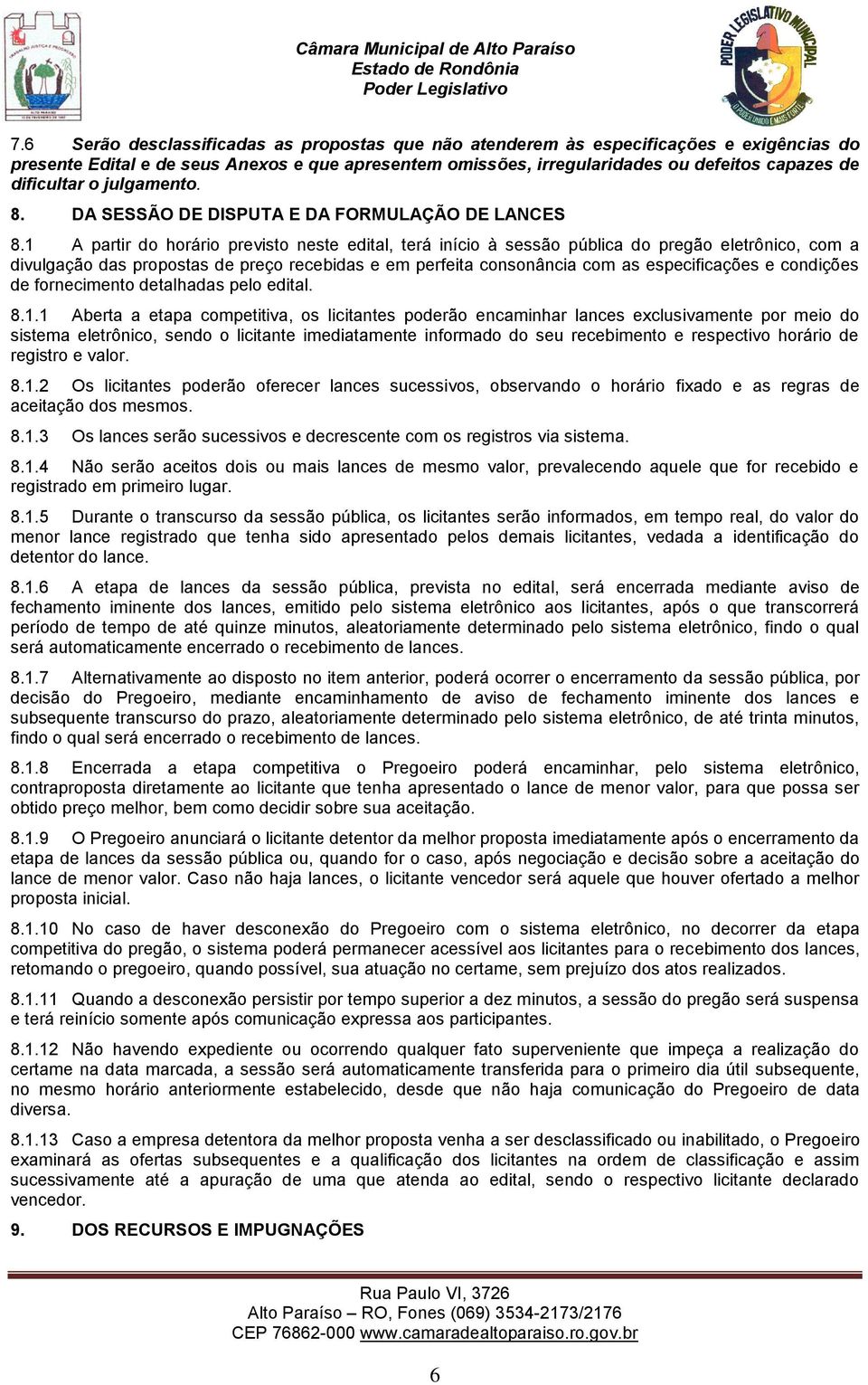 1 A partir do horário previsto neste edital, terá início à sessão pública do pregão eletrônico, com a divulgação das propostas de preço recebidas e em perfeita consonância com as especificações e