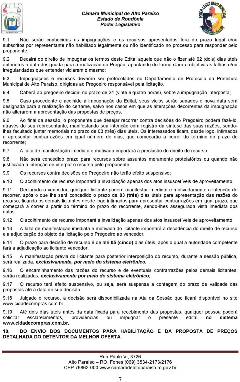 2 Decairá do direito de impugnar os termos deste Edital aquele que não o fizer até 02 (dois) dias úteis anteriores à data designada para a realização do Pregão, apontando de forma clara e objetiva as