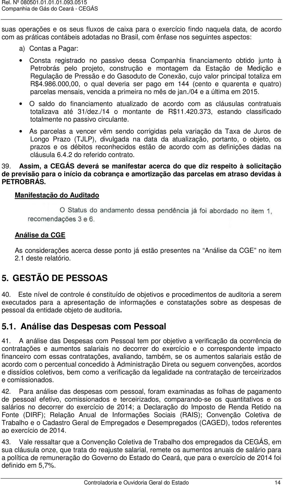 principal totaliza em R$4.986.000,00, o qual deveria ser pago em 144 (cento e quarenta e quatro) parcelas mensais, vencida a primeira no mês de jan./04 e a última em 2015.