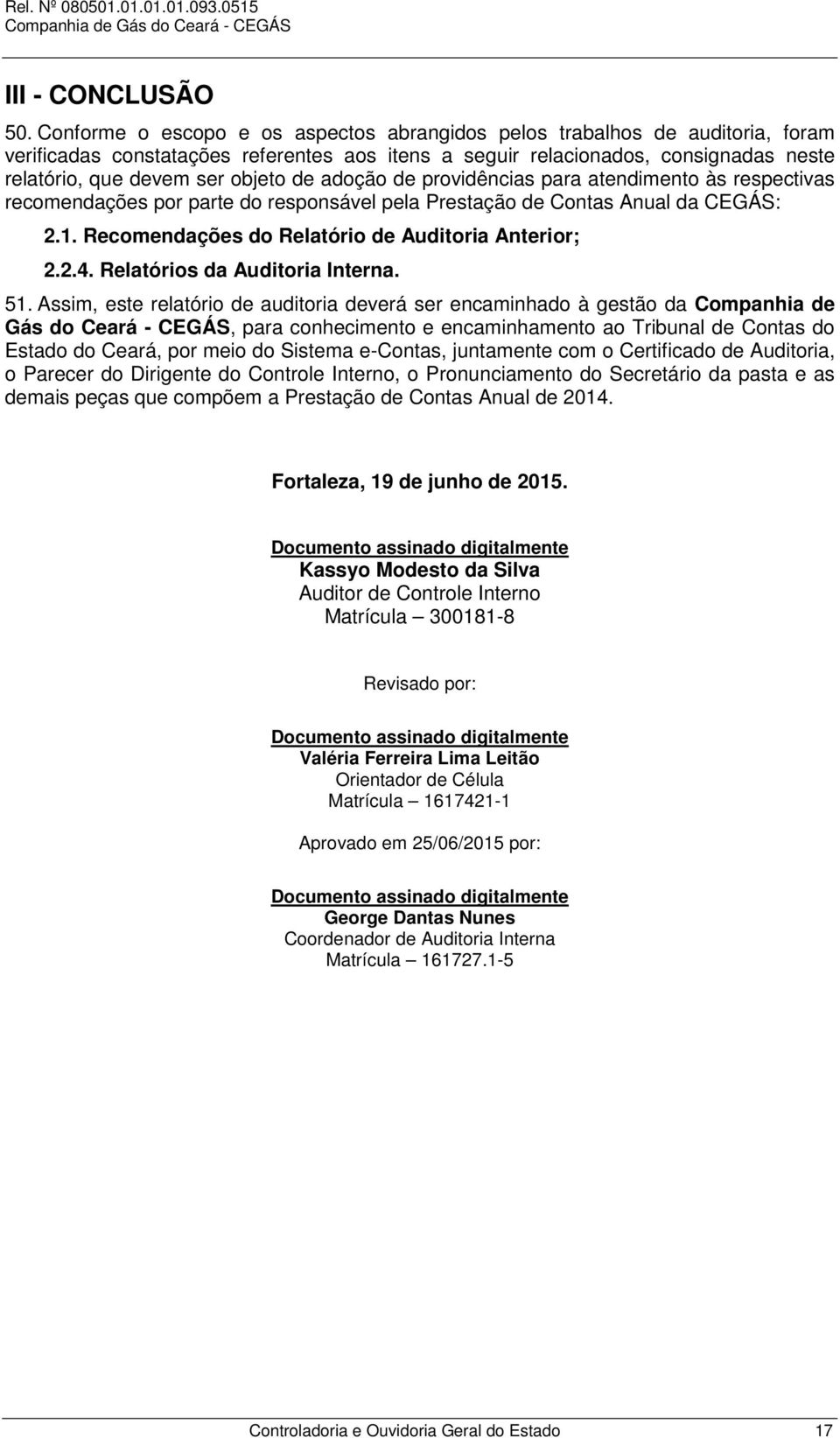 de adoção de providências para atendimento às respectivas recomendações por parte do responsável pela Prestação de Contas Anual da CEGÁS: 2.1. Recomendações do Relatório de Auditoria Anterior; 2.2.4.