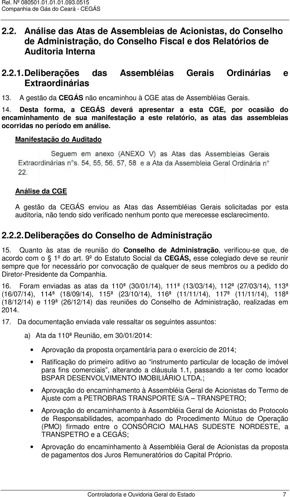 Desta forma, a CEGÁS deverá apresentar a esta CGE, por ocasião do encaminhamento de sua manifestação a este relatório, as atas das assembleias ocorridas no período em análise.