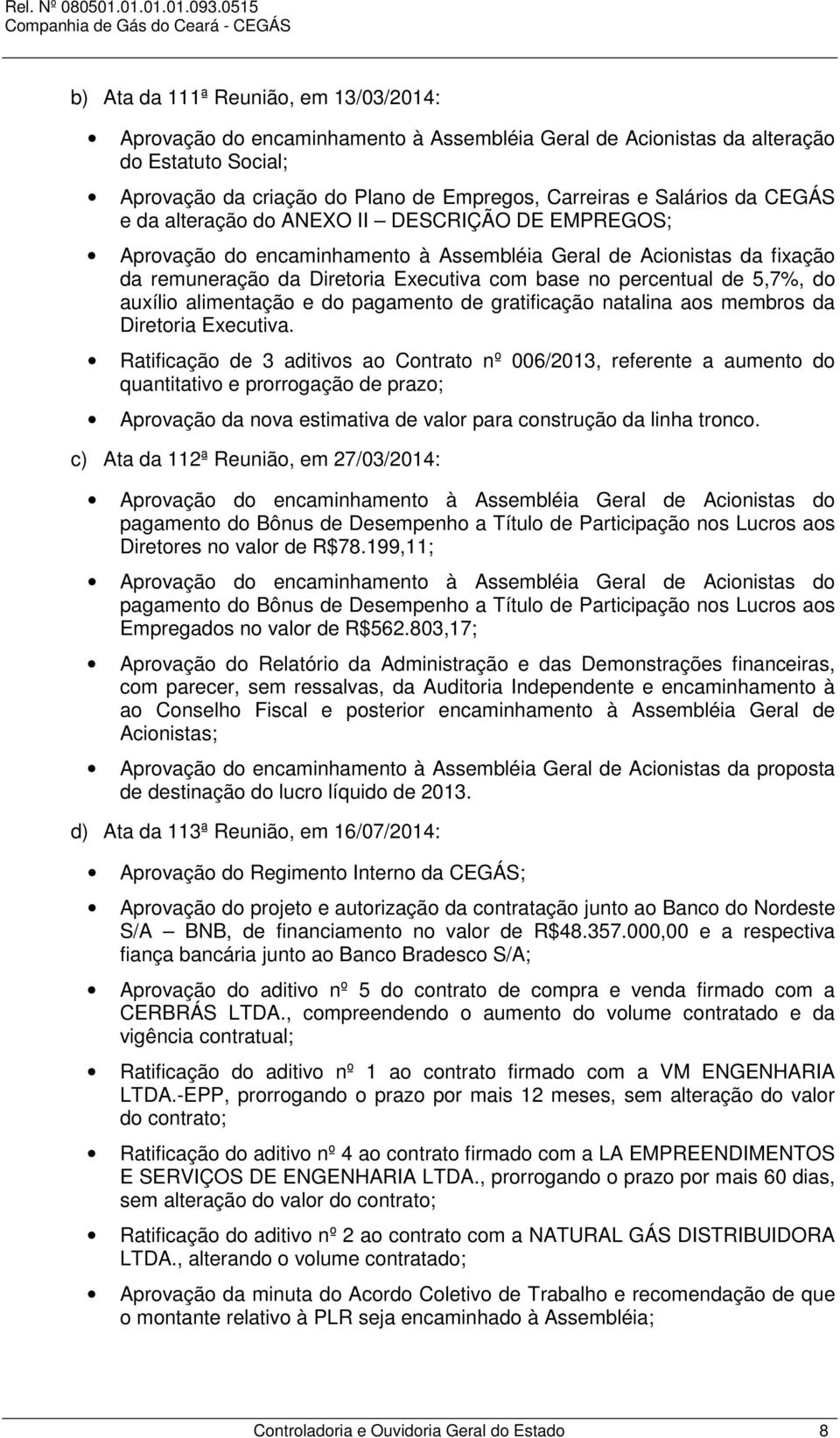 do auxílio alimentação e do pagamento de gratificação natalina aos membros da Diretoria Executiva.