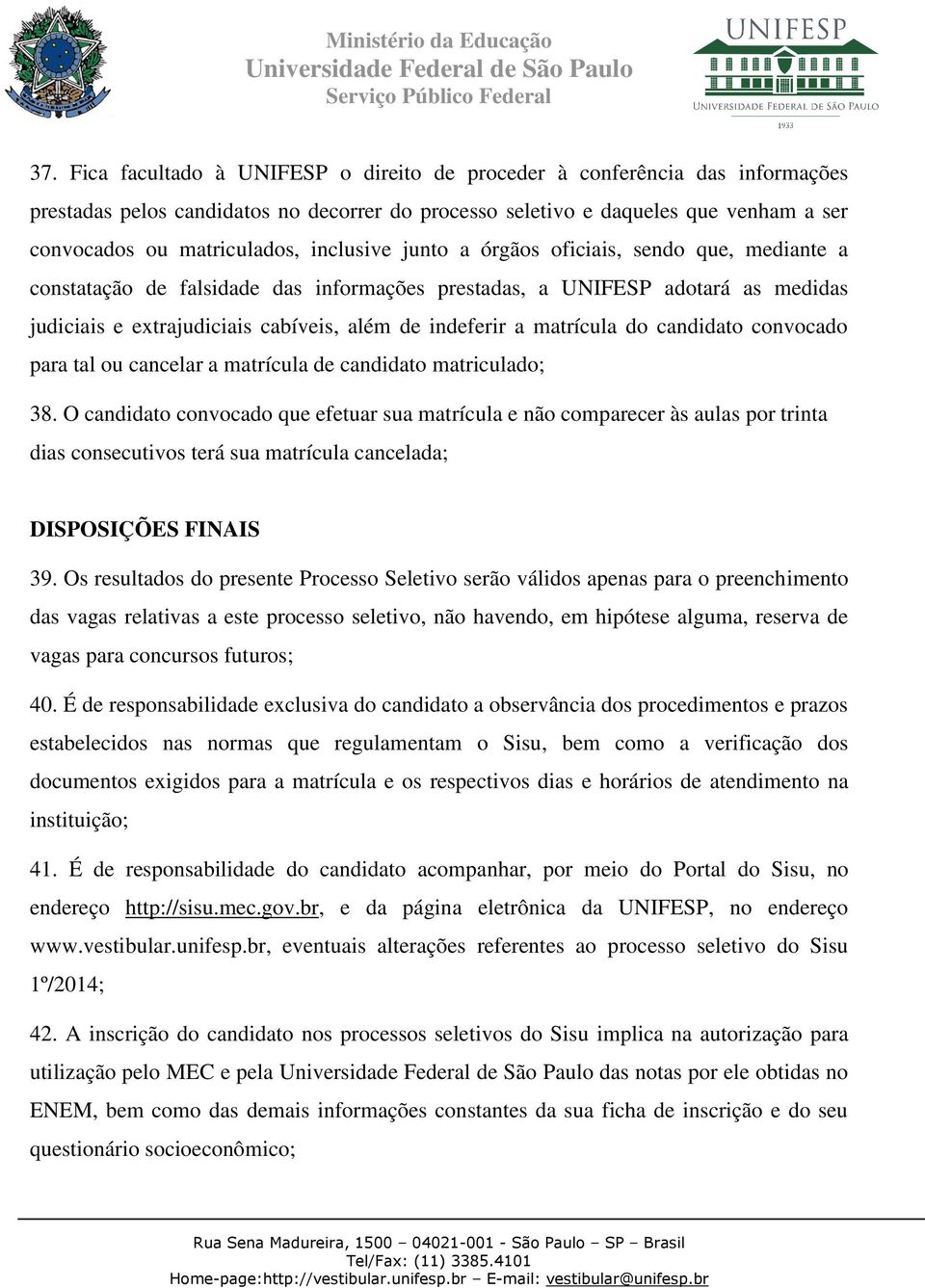 inclusive junto a órgãos oficiais, sendo que, mediante a constatação de falsidade das informações prestadas, a UNIFESP adotará as medidas judiciais e extrajudiciais cabíveis, além de indeferir a