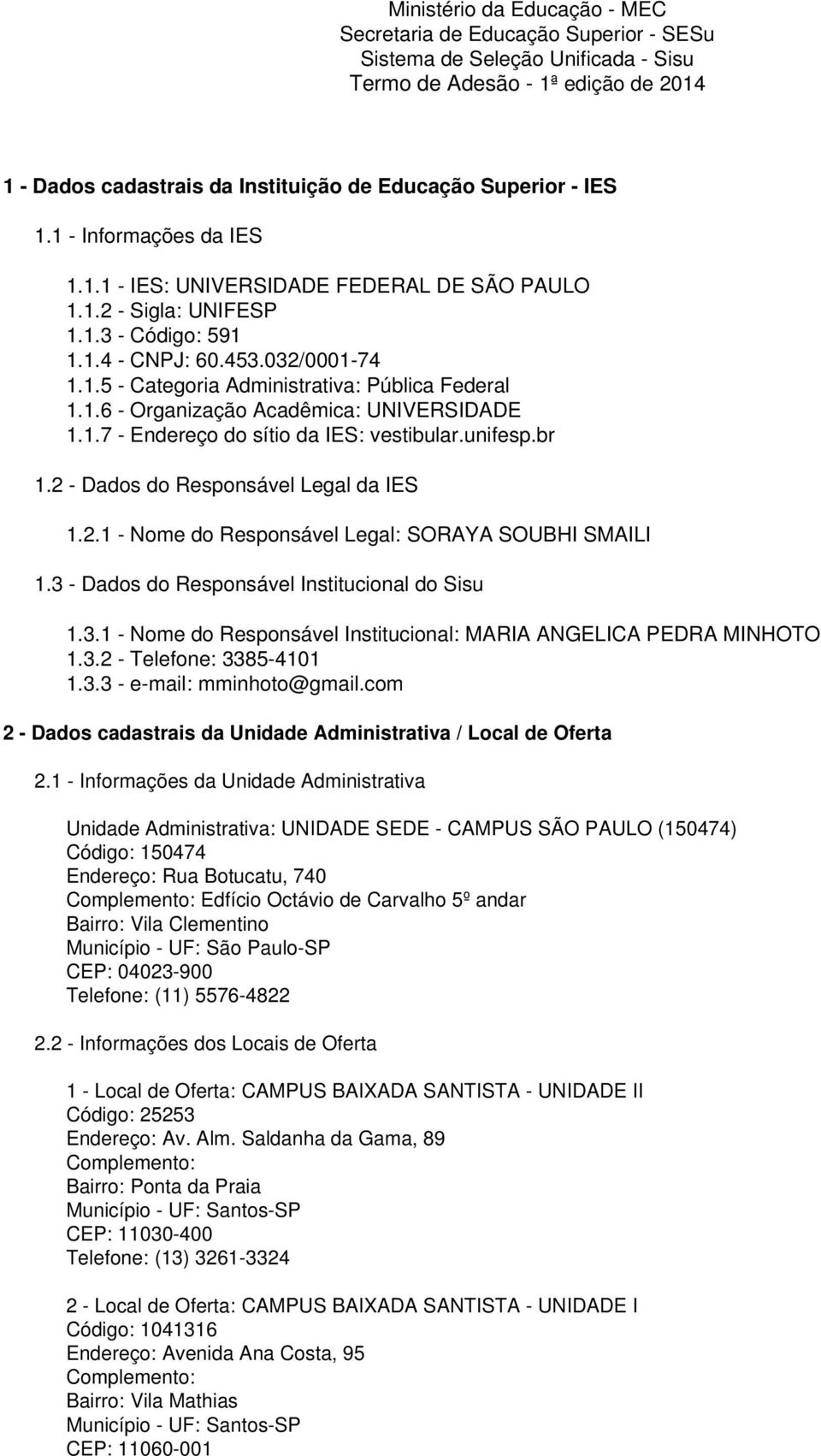 1.6 - Organização Acadêmica: UNIVERSIDADE 1.1.7 - Endereço do sítio da IES: vestibular.unifesp.br 1.2 - Dados do Responsável Legal da IES 1.2.1 - Nome do Responsável Legal: SORAYA SOUBHI SMAILI 1.