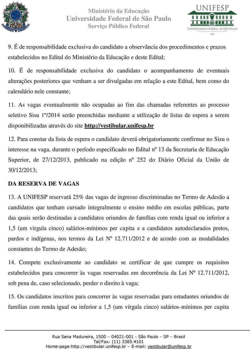 É de responsabilidade exclusiva do candidato o acompanhamento de eventuais alterações posteriores que venham a ser divulgadas em relação a este Edital, bem como do calendário nele constante; 11.