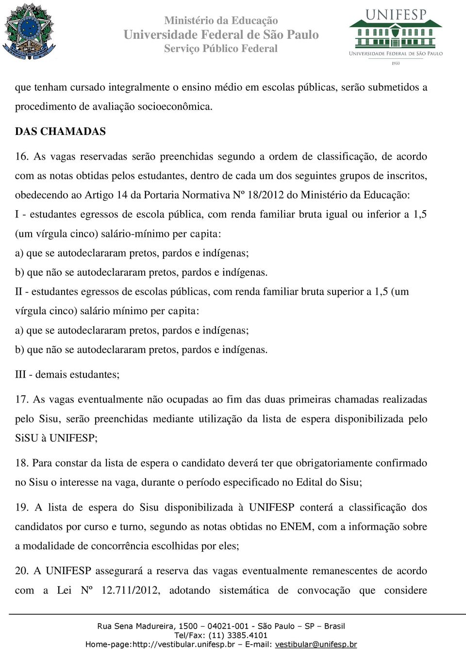 As vagas reservadas serão preenchidas segundo a ordem de classificação, de acordo com as notas obtidas pelos estudantes, dentro de cada um dos seguintes grupos de inscritos, obedecendo ao Artigo 14