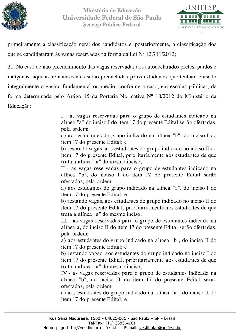 No caso de não preenchimento das vagas reservadas aos autodeclarados pretos, pardos e indígenas, aquelas remanescentes serão preenchidas pelos estudantes que tenham cursado integralmente o ensino