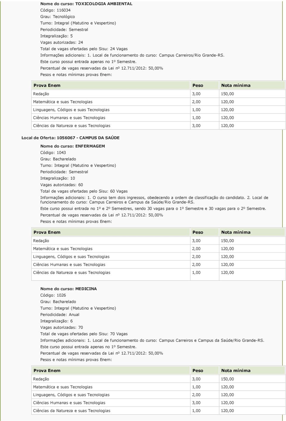 Matemática e suas Tecnologias 2,00 120,00 Ciências da Natureza e suas Tecnologias 3,00 120,00 Local de Oferta: 1056067 CAMPUS DA SAÚDE Nome do curso: ENFERMAGEM Código: 1043 Integralização: 10 Vagas