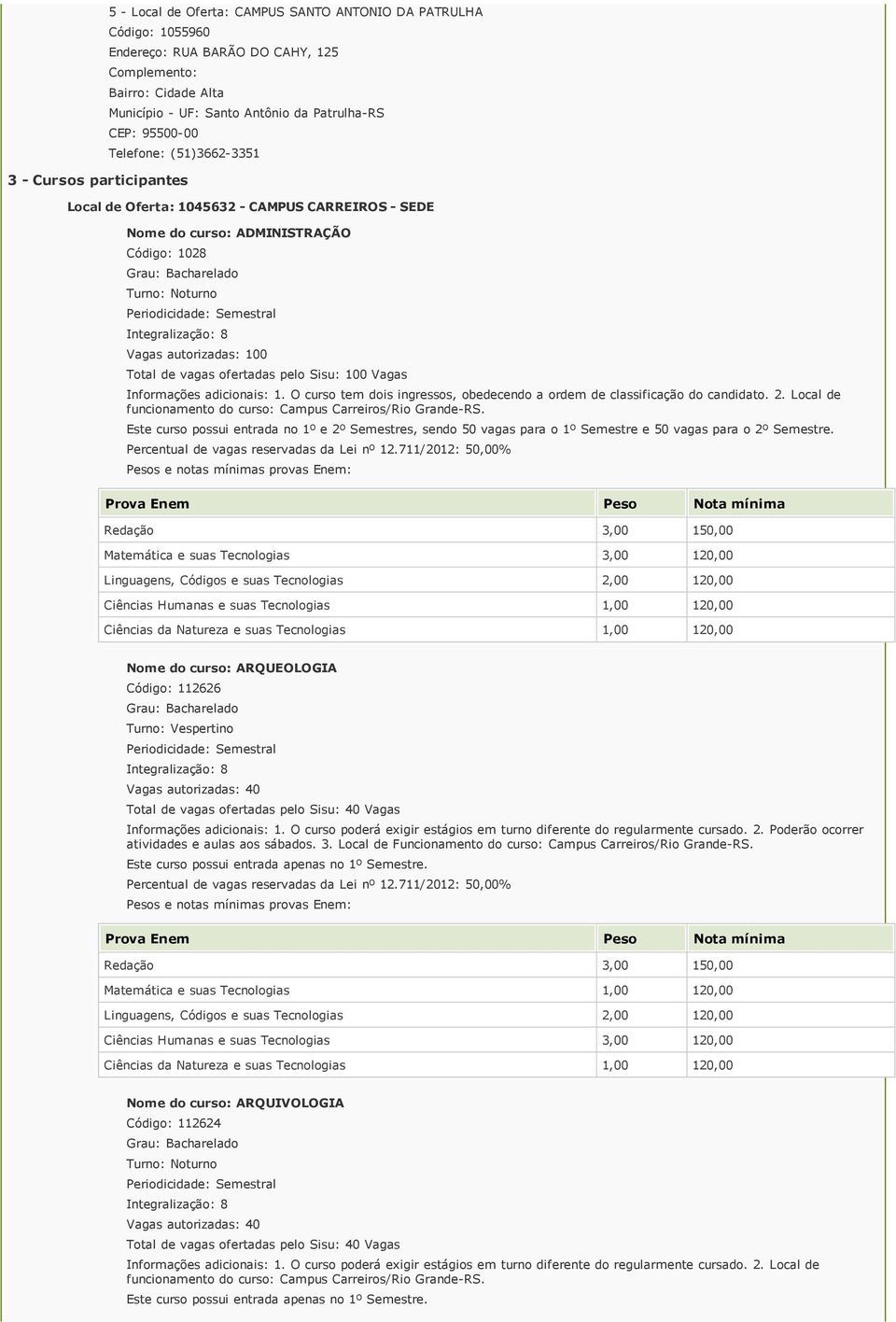 Vagas Informações adicionais: 1. O curso tem dois ingressos, obedecendo a ordem de classificação do candidato. 2. Local de funcionamento do curso: Campus Carreiros/Rio Grande RS.