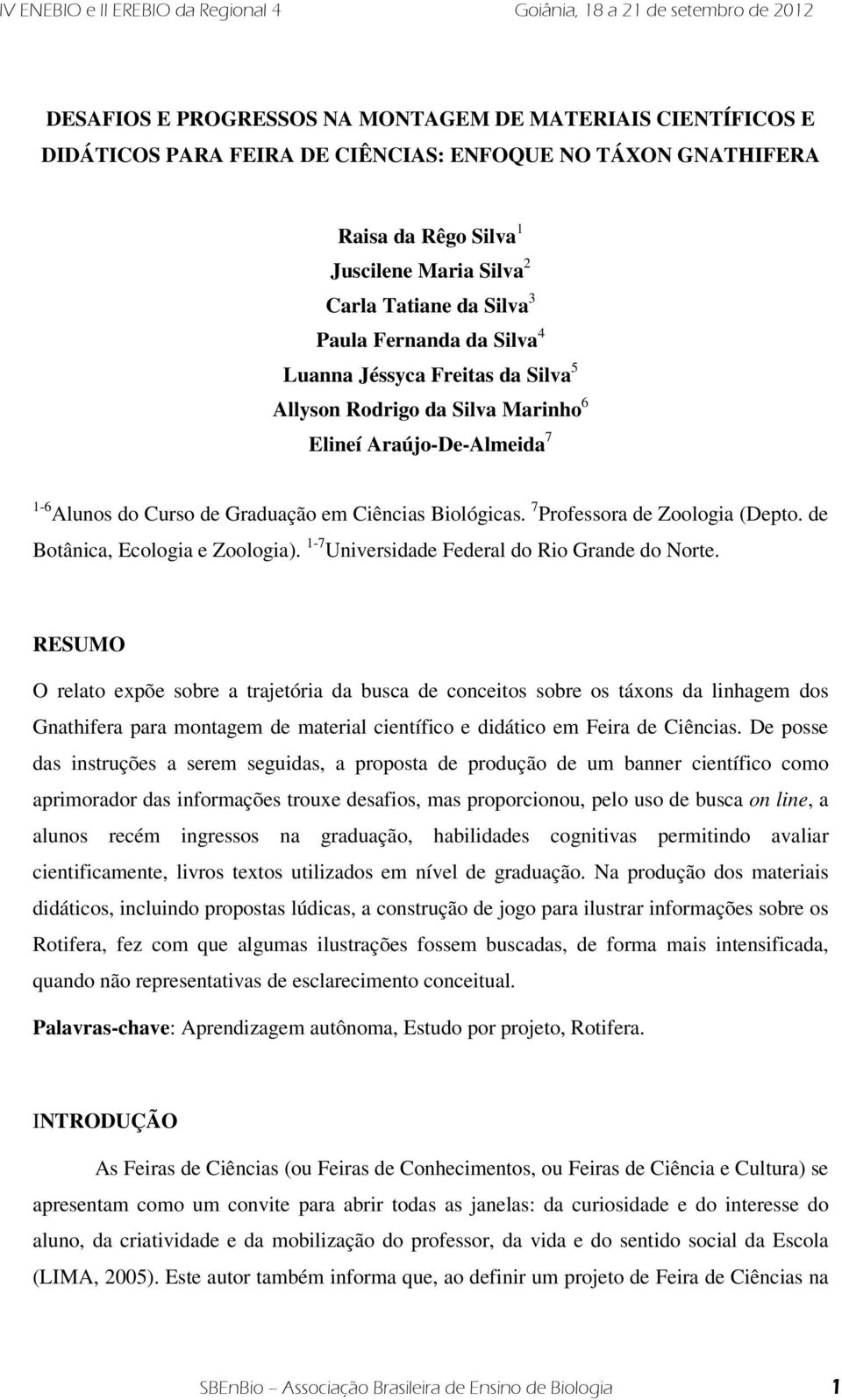 7 Professora de Zoologia (Depto. de Botânica, Ecologia e Zoologia). 1-7 Universidade Federal do Rio Grande do Norte.