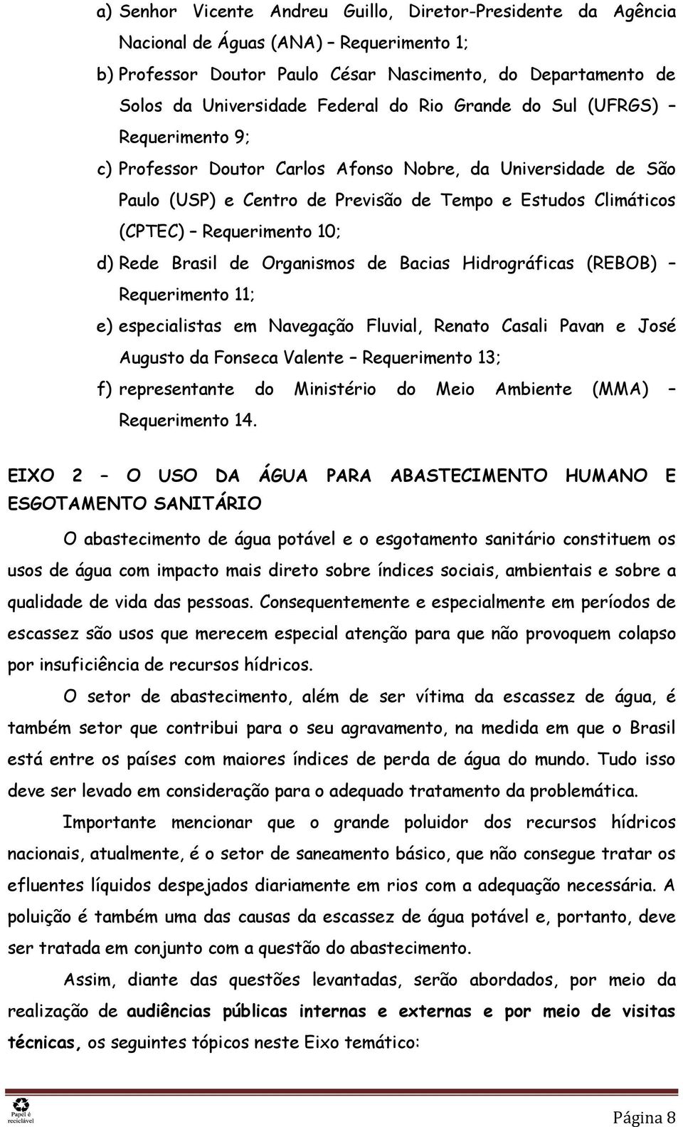 Rede Brasil de Organismos de Bacias Hidrográficas (REBOB) Requerimento 11; e) especialistas em Navegação Fluvial, Renato Casali Pavan e José Augusto da Fonseca Valente Requerimento 13; f)