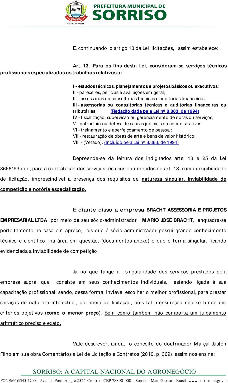 Para os fins desta Lei, consideram-se serviços técnicos profissionais especializados os trabalhos relativos a: I - estudos técnicos, planejamentos e projetos básicos ou executivos; II - pareceres,